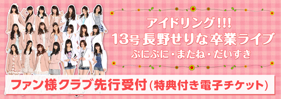 アイドリング!!!13号長野せりな卒業ライブファン様クラブ先行受付